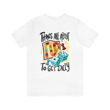 Things Are About To Get Dicey Unisex T-Shirt